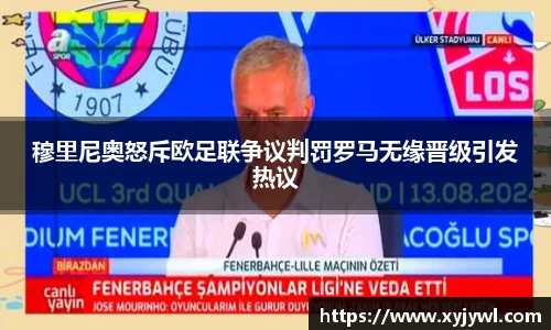 穆里尼奥怒斥欧足联争议判罚罗马无缘晋级引发热议